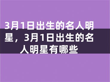 3月1日出生的名人明星，3月1日出生的名人明星有哪些 