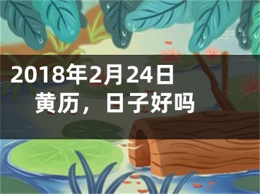 2018年2月24日黄历，日子好吗 