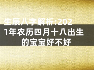 生辰八字解析:2021年农历四月十八出生的宝宝好不好