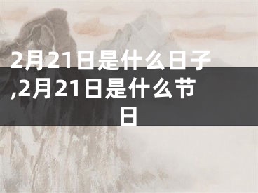 2月21日是什么日子,2月21日是什么节日