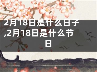 2月18日是什么日子,2月18日是什么节日