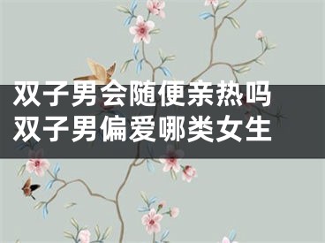 双子男会随便亲热吗 双子男偏爱哪类女生 