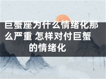 巨蟹座为什么情绪化那么严重 怎样对付巨蟹的情绪化 