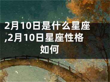 2月10日是什么星座,2月10日星座性格如何 