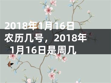 2018年1月16日农历几号，2018年1月16日是周几 