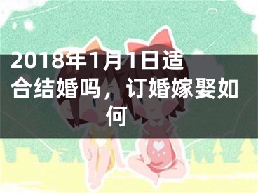 2018年1月1日适合结婚吗，订婚嫁娶如何 