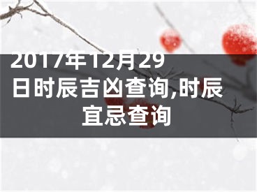 2017年12月29日时辰吉凶查询,时辰宜忌查询