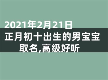 2021年2月21日正月初十出生的男宝宝取名,高级好听