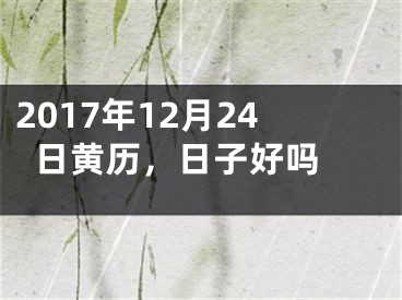 2017年12月24日黄历，日子好吗 