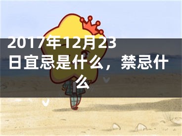 2017年12月23日宜忌是什么，禁忌什么 