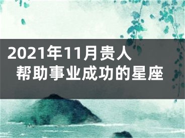 2021年11月贵人帮助事业成功的星座