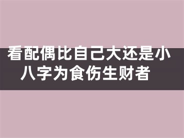 看配偶比自己大还是小 八字为食伤生财者