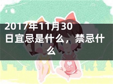 2017年11月30日宜忌是什么，禁忌什么 