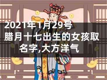 2021年1月29号腊月十七出生的女孩取名字,大方洋气