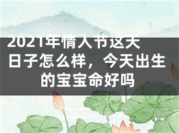 2021年情人节这天日子怎么样，今天出生的宝宝命好吗