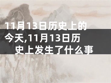 11月13日历史上的今天,11月13日历史上发生了什么事