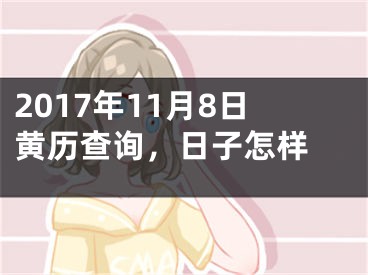 2017年11月8日黄历查询，日子怎样 