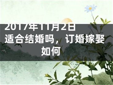 2017年11月2日适合结婚吗，订婚嫁娶如何 