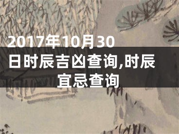 2017年10月30日时辰吉凶查询,时辰宜忌查询