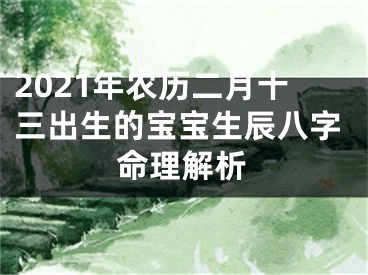 2021年农历二月十三出生的宝宝生辰八字命理解析