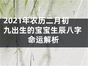 2021年农历二月初九出生的宝宝生辰八字命运解析