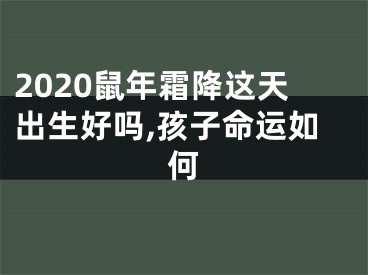 2020鼠年霜降这天出生好吗,孩子命运如何