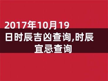 2017年10月19日时辰吉凶查询,时辰宜忌查询