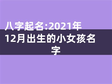 八字起名:2021年12月出生的小女孩名字