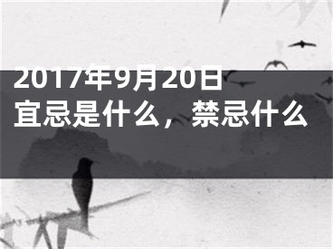 2017年9月20日宜忌是什么，禁忌什么 