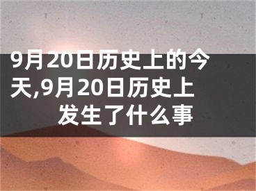 9月20日历史上的今天,9月20日历史上发生了什么事