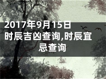 2017年9月15日时辰吉凶查询,时辰宜忌查询