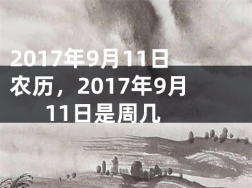 2017年9月11日农历，2017年9月11日是周几 