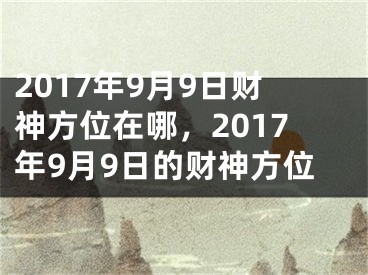 2017年9月9日财神方位在哪，2017年9月9日的财神方位