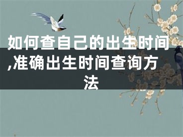 如何查自己的出生时间,准确出生时间查询方法