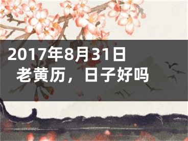 2017年8月31日老黄历，日子好吗 