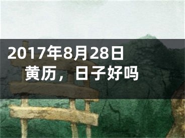 2017年8月28日黄历，日子好吗 