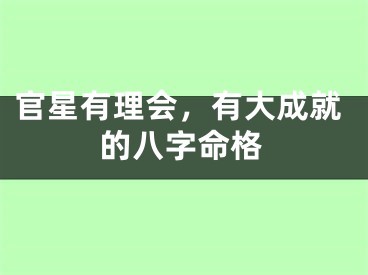 官星有理会，有大成就的八字命格