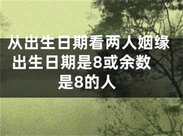 从出生日期看两人姻缘 出生日期是8或余数是8的人