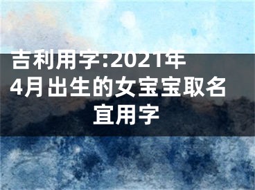 吉利用字:2021年4月出生的女宝宝取名宜用字