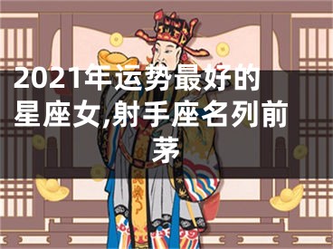 2021年运势最好的星座女,射手座名列前茅