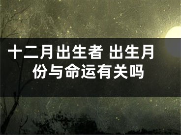 十二月出生者 出生月份与命运有关吗