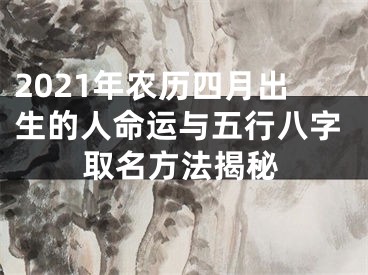 2021年农历四月出生的人命运与五行八字取名方法揭秘