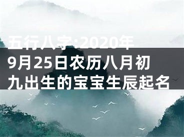 五行八字:2020年9月25日农历八月初九出生的宝宝生辰起名