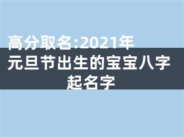 高分取名:2021年元旦节出生的宝宝八字起名字