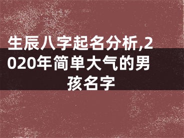 生辰八字起名分析,2020年简单大气的男孩名字