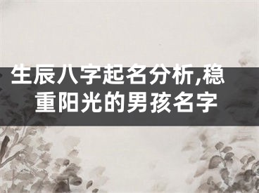 生辰八字起名分析,稳重阳光的男孩名字