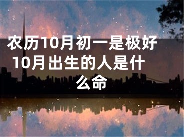 农历10月初一是极好 10月出生的人是什么命