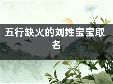 五行缺火的刘姓宝宝取名