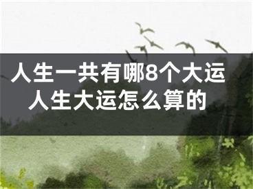 人生一共有哪8个大运 人生大运怎么算的