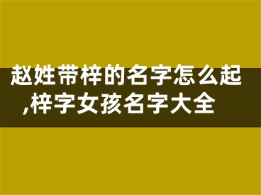 赵姓带梓的名字怎么起,梓字女孩名字大全